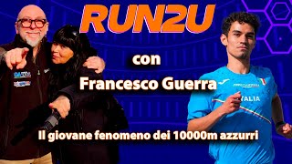Francesco Guerra: il giovane fenomeno dei 10.000m azzurri si racconta a Run2U puntata 43 Francesco Guerra: il giovane fenomeno dei 10.000m azzurri si racconta a Run2U puntata 43